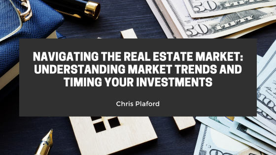 Navigating the Real Estate Market: Understanding Market Trends and Timing Your Investments