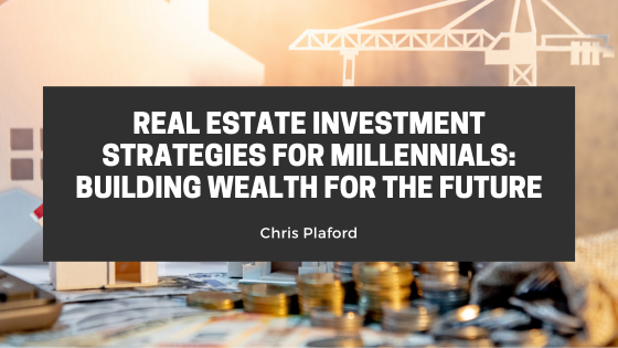 Real Estate Investment Strategies for Millennials: Building Wealth for the Future