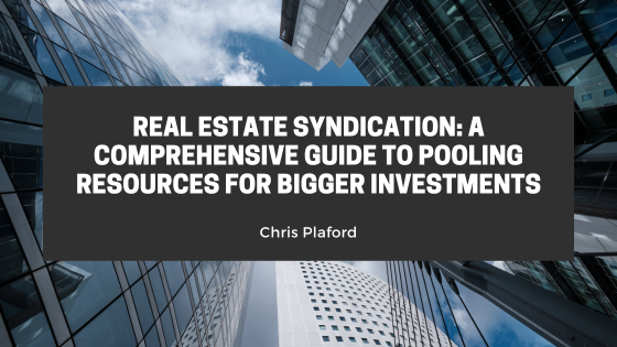 Real Estate Syndication: A Comprehensive Guide to Pooling Resources for Bigger Investments