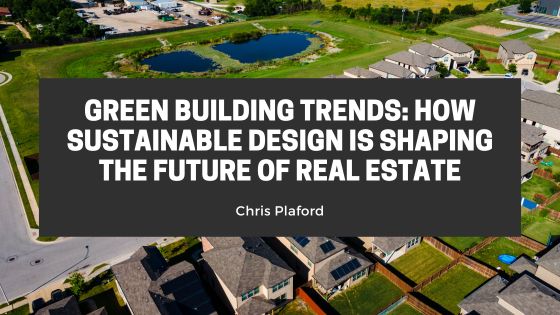 Green Building Trends: How Sustainable Design Is Shaping the Future of Real Estate