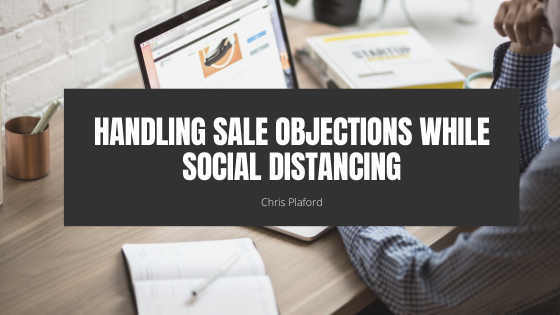 Handling Sale Objections While Social Distancing - Chris Plaford - Wilmington, North Carolina