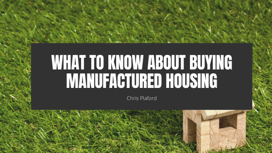 What to Know About Buying Manufactured Housing - Chris Plaford - Wilmington, North Carolina