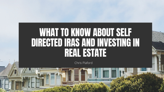 What to Know About Self Directed IRA's and Investing in Real Estate - Chris Plaford - Wilmington, North Carolina