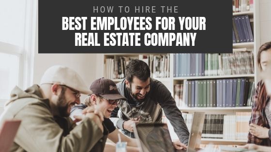 How to Hire the Best Employees for Your Real Estate Company