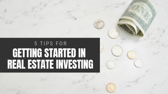 5 Tips for Getting Started in Real Estate Investing
