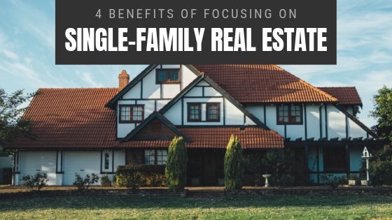 4 Benefits of Focusing on Single-Family Real Estate
